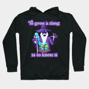 To Grow a Thing is to Know It Hoodie